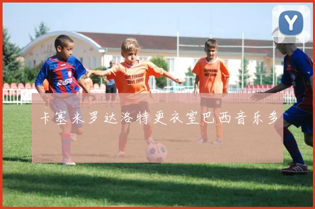 卡塞米罗达洛特更衣室巴西音乐多